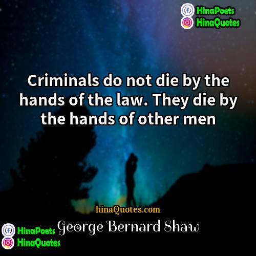 George Bernard Shaw Quotes | Criminals do not die by the hands